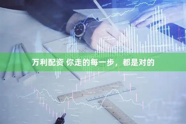 万利配资 你走的每一步，都是对的